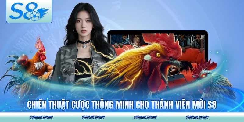 Chiến thuật cược thông minh cho thành viên mới S8