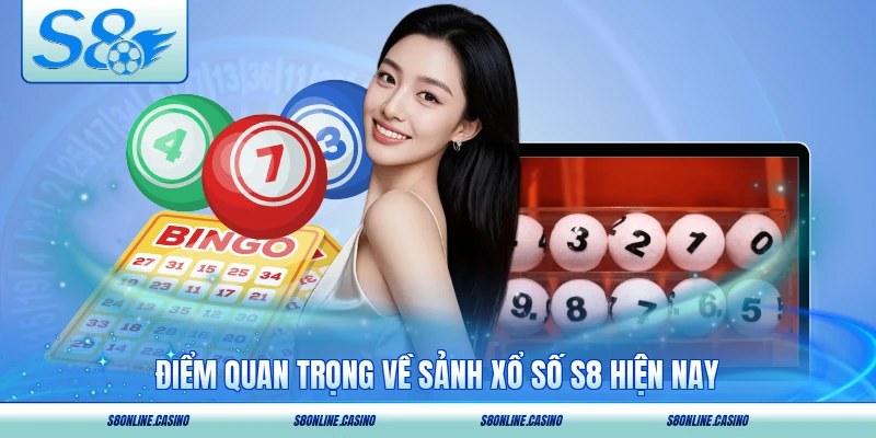 Điểm quan trọng về sảnh xổ số S8 hiện nay